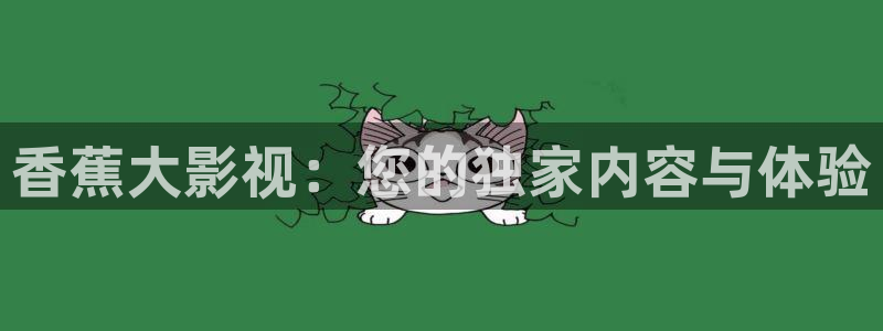 金牌影视免费看：香蕉大影视：您的独家内容与体验