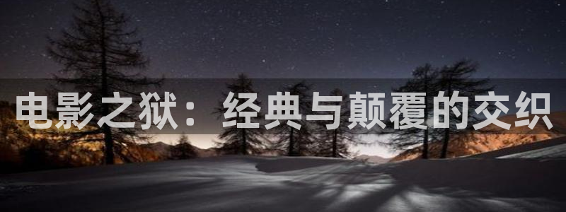 金牌影院首页：电影之狱：经典与颠覆的交织